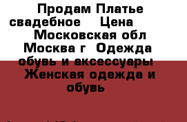 Продам Платье свадебное  › Цена ­ 7 000 - Московская обл., Москва г. Одежда, обувь и аксессуары » Женская одежда и обувь   